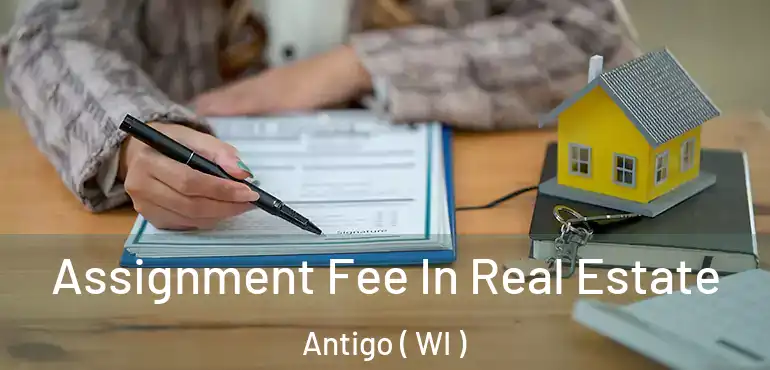  Assignment Fee In Real Estate Antigo ( WI )