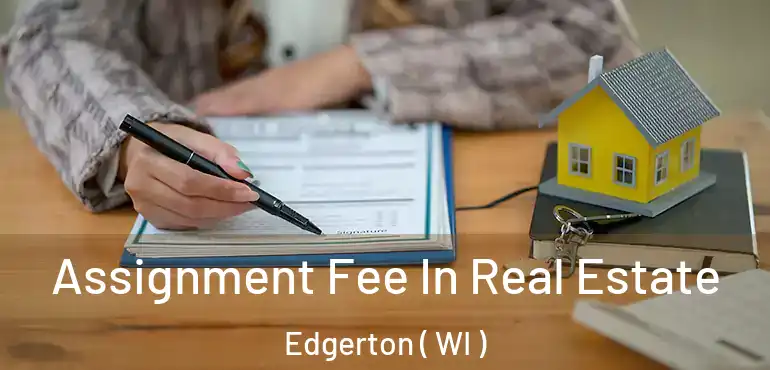  Assignment Fee In Real Estate Edgerton ( WI )