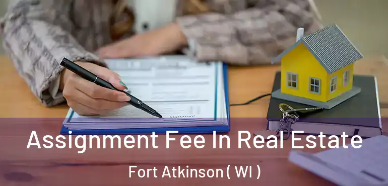  Assignment Fee In Real Estate Fort Atkinson ( WI )