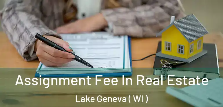 Assignment Fee In Real Estate Lake Geneva ( WI )