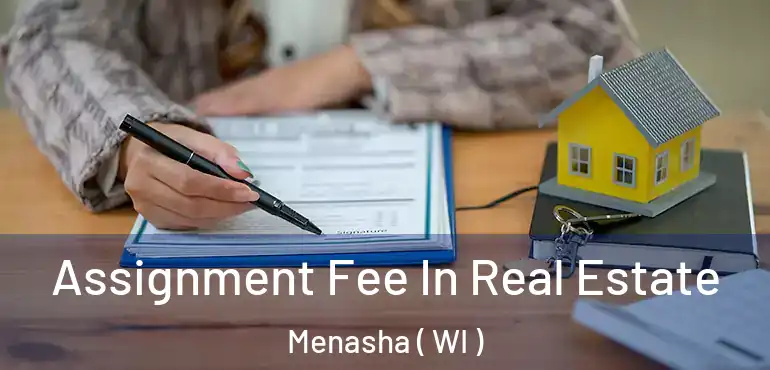  Assignment Fee In Real Estate Menasha ( WI )