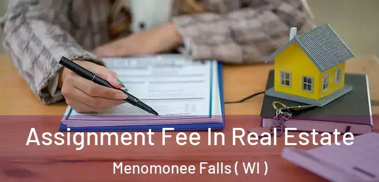  Assignment Fee In Real Estate Menomonee Falls ( WI )