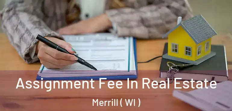  Assignment Fee In Real Estate Merrill ( WI )