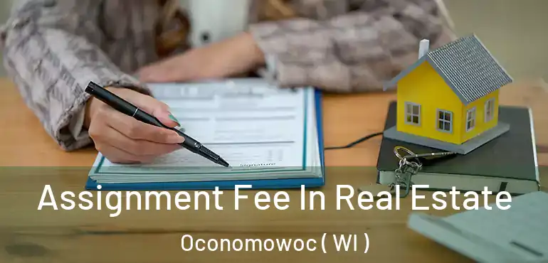  Assignment Fee In Real Estate Oconomowoc ( WI )