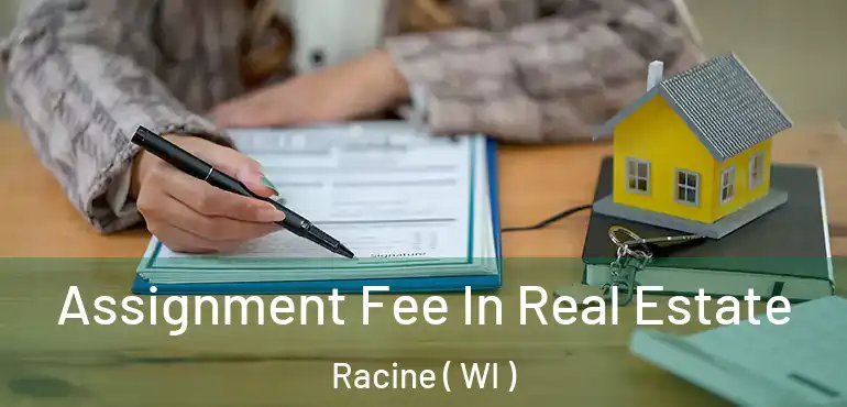  Assignment Fee In Real Estate Racine ( WI )