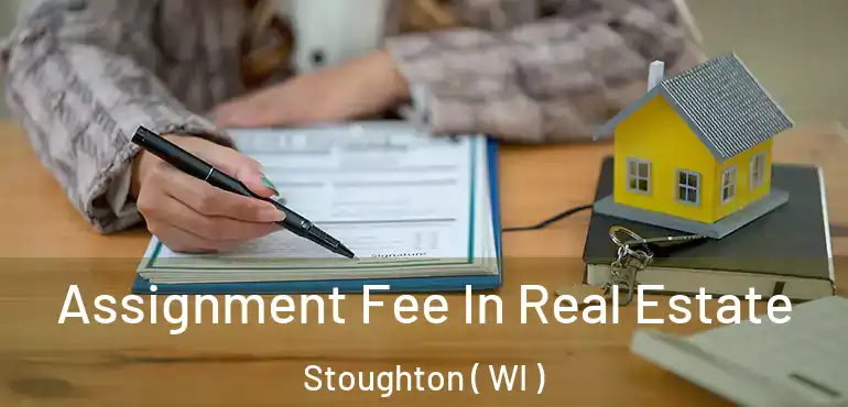  Assignment Fee In Real Estate Stoughton ( WI )