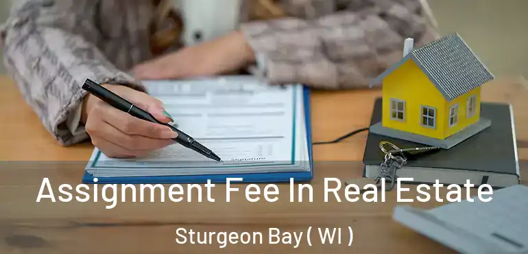  Assignment Fee In Real Estate Sturgeon Bay ( WI )