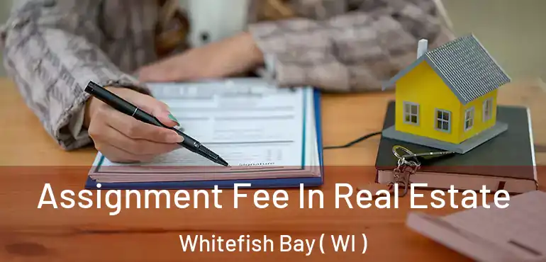  Assignment Fee In Real Estate Whitefish Bay ( WI )