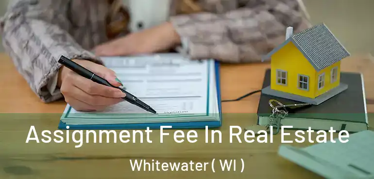  Assignment Fee In Real Estate Whitewater ( WI )