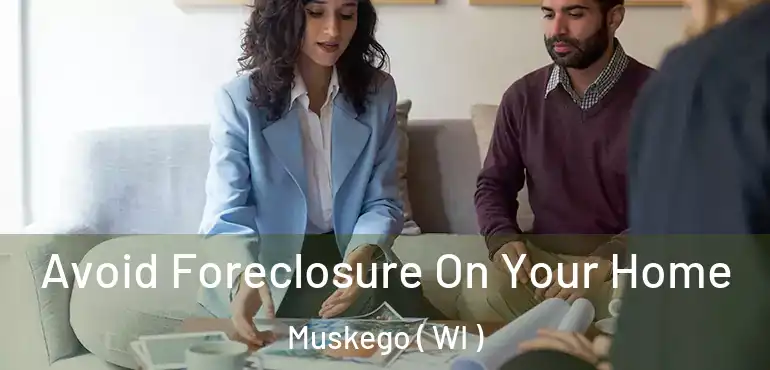 Avoid Foreclosure On Your Home Muskego ( WI )