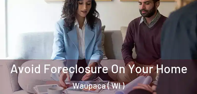  Avoid Foreclosure On Your Home Waupaca ( WI )