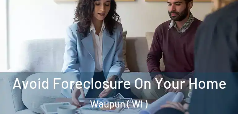  Avoid Foreclosure On Your Home Waupun ( WI )