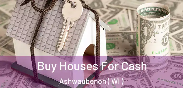  Buy Houses For Cash Ashwaubenon ( WI )