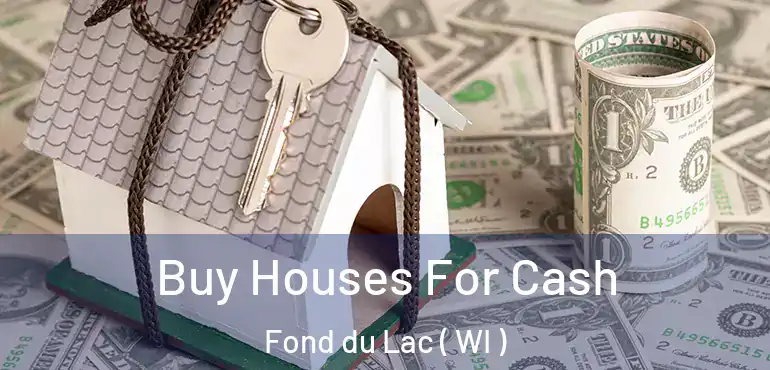 Buy Houses For Cash Fond du Lac ( WI )