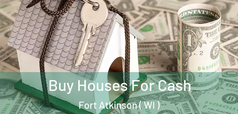  Buy Houses For Cash Fort Atkinson ( WI )