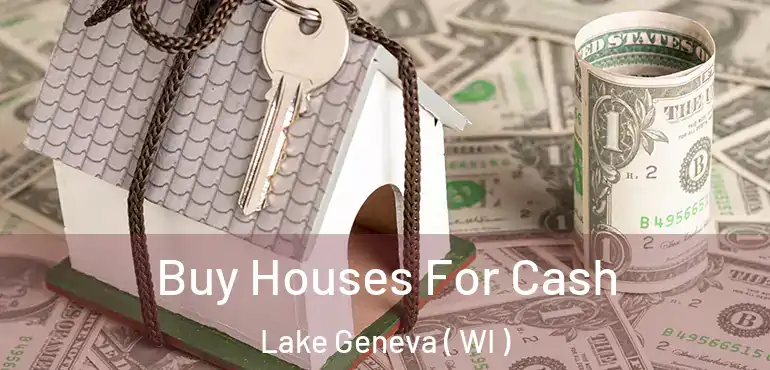  Buy Houses For Cash Lake Geneva ( WI )