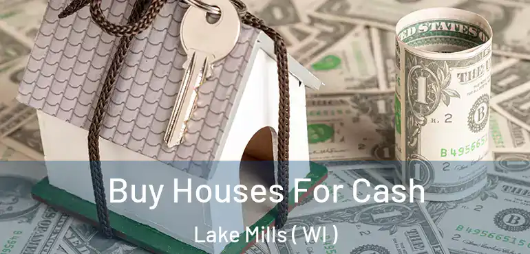  Buy Houses For Cash Lake Mills ( WI )