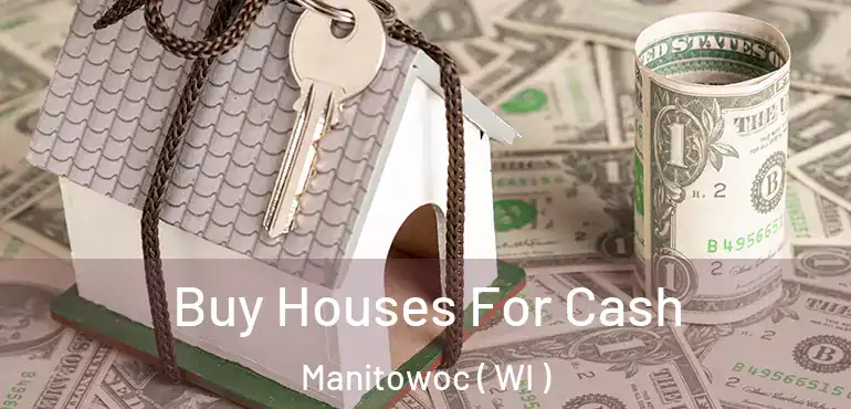  Buy Houses For Cash Manitowoc ( WI )