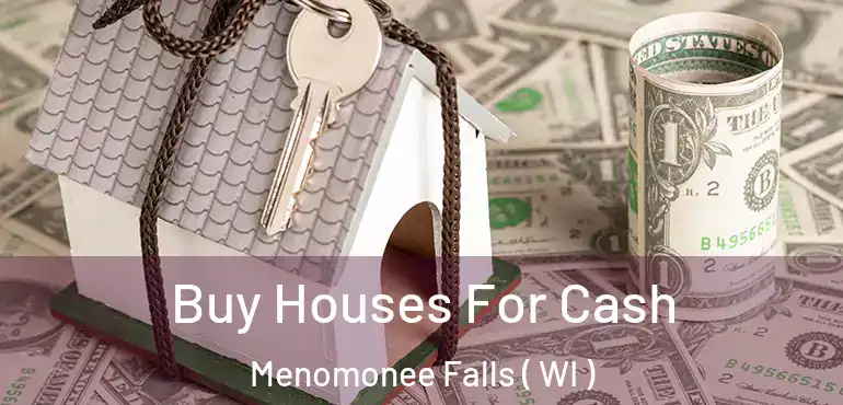  Buy Houses For Cash Menomonee Falls ( WI )