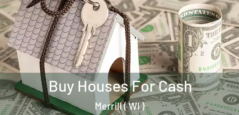  Buy Houses For Cash Merrill ( WI )