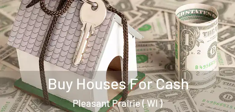  Buy Houses For Cash Pleasant Prairie ( WI )