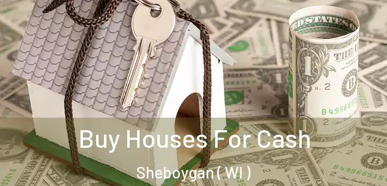  Buy Houses For Cash Sheboygan ( WI )