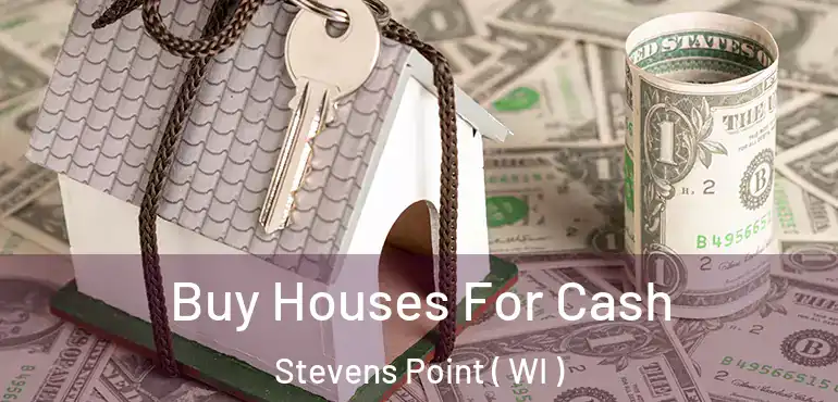  Buy Houses For Cash Stevens Point ( WI )