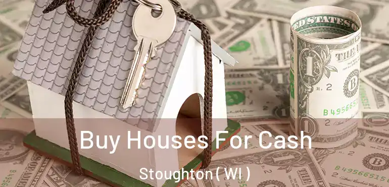  Buy Houses For Cash Stoughton ( WI )