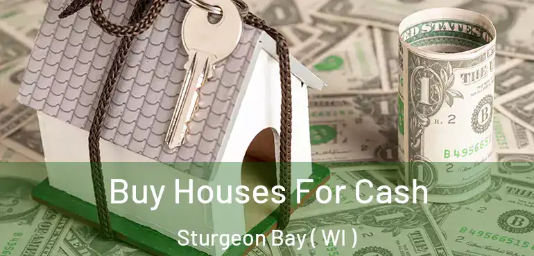  Buy Houses For Cash Sturgeon Bay ( WI )