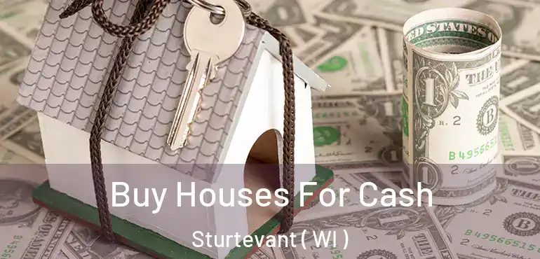  Buy Houses For Cash Sturtevant ( WI )