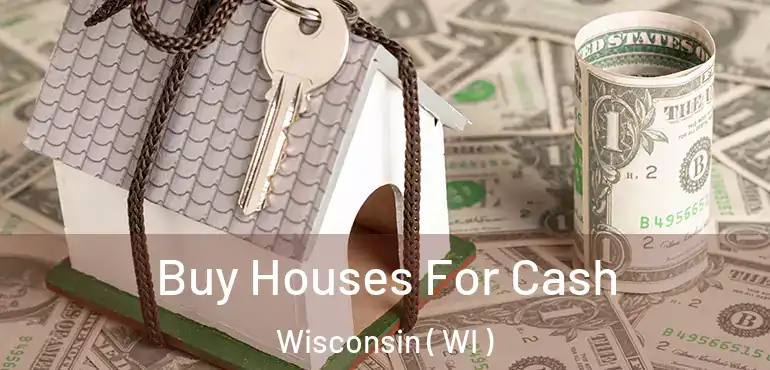  Buy Houses For Cash Wisconsin ( WI )