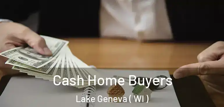  Cash Home Buyers Lake Geneva ( WI )