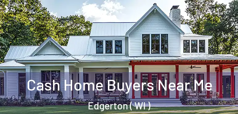  Cash Home Buyers Near Me Edgerton ( WI )