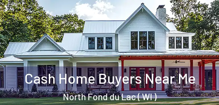  Cash Home Buyers Near Me North Fond du Lac ( WI )