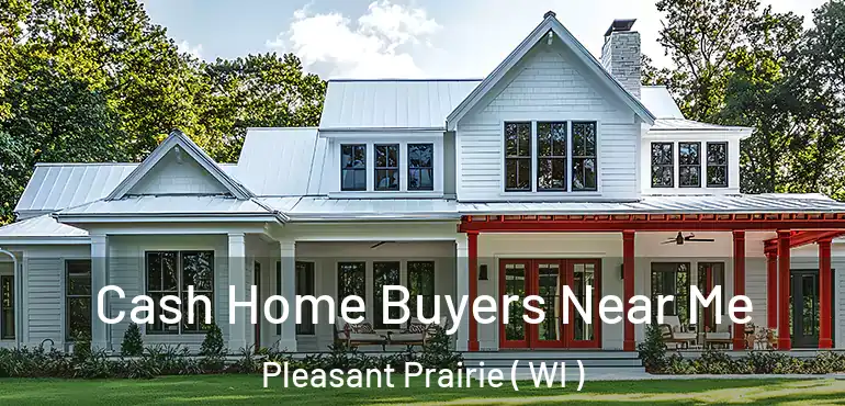  Cash Home Buyers Near Me Pleasant Prairie ( WI )
