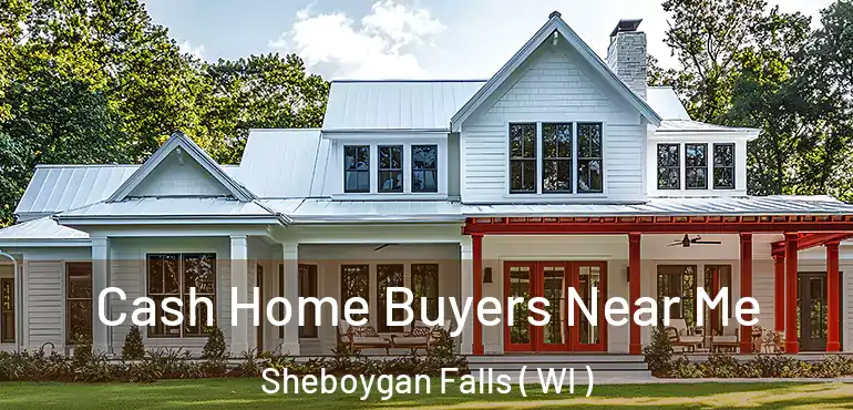  Cash Home Buyers Near Me Sheboygan Falls ( WI )