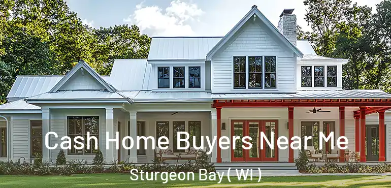  Cash Home Buyers Near Me Sturgeon Bay ( WI )