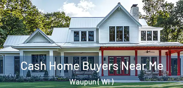  Cash Home Buyers Near Me Waupun ( WI )