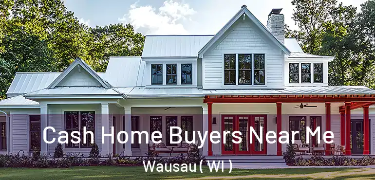  Cash Home Buyers Near Me Wausau ( WI )