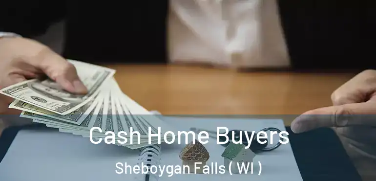  Cash Home Buyers Sheboygan Falls ( WI )