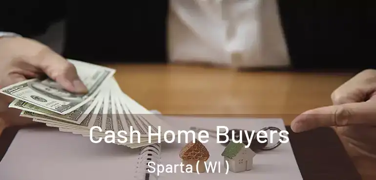  Cash Home Buyers Sparta ( WI )
