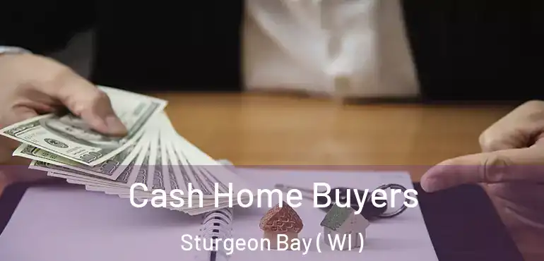  Cash Home Buyers Sturgeon Bay ( WI )