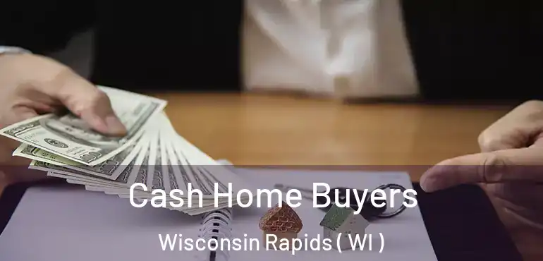  Cash Home Buyers Wisconsin Rapids ( WI )