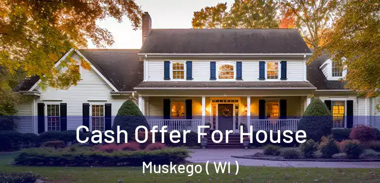  Cash Offer For House Muskego ( WI )