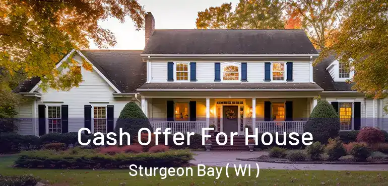  Cash Offer For House Sturgeon Bay ( WI )