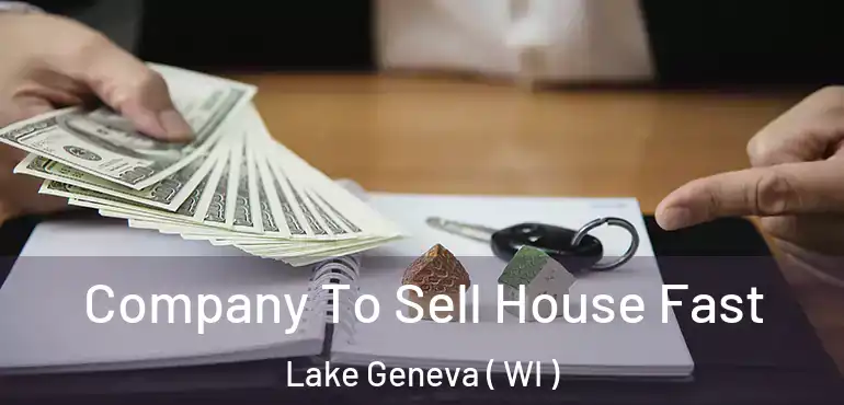  Company To Sell House Fast Lake Geneva ( WI )