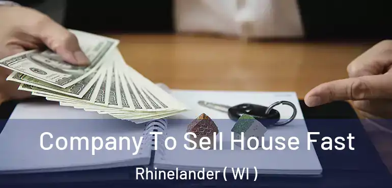  Company To Sell House Fast Rhinelander ( WI )