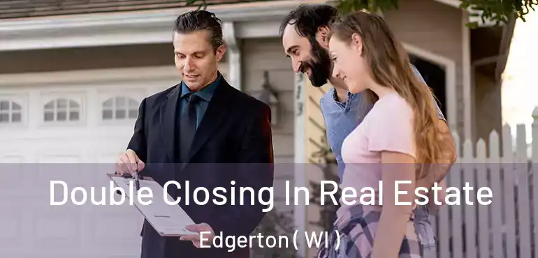  Double Closing In Real Estate Edgerton ( WI )