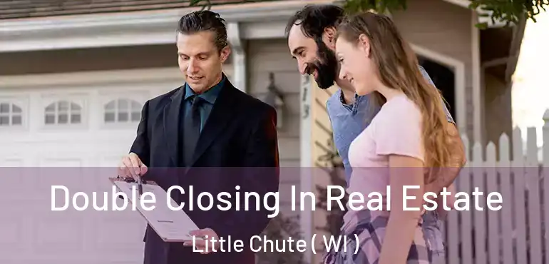  Double Closing In Real Estate Little Chute ( WI )
