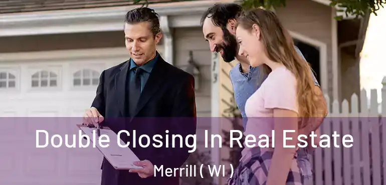  Double Closing In Real Estate Merrill ( WI )